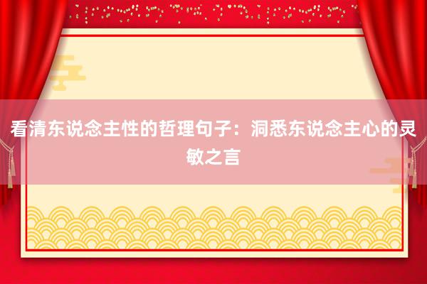 看清东说念主性的哲理句子：洞悉东说念主心的灵敏之言