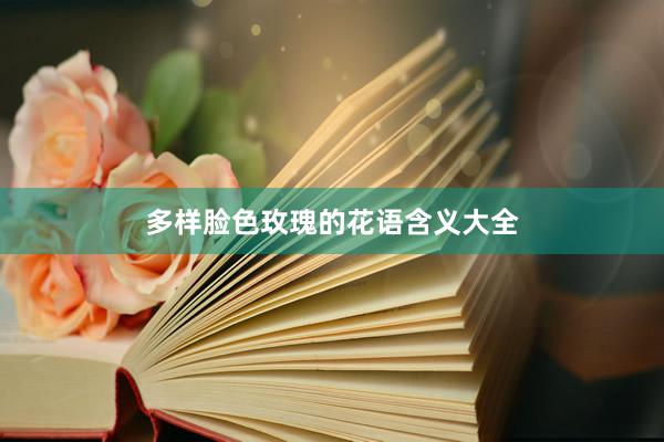 多样脸色玫瑰的花语含义大全