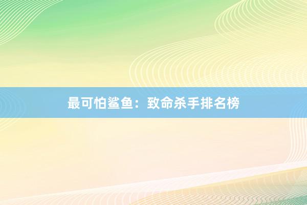 最可怕鲨鱼:致命杀手排名榜